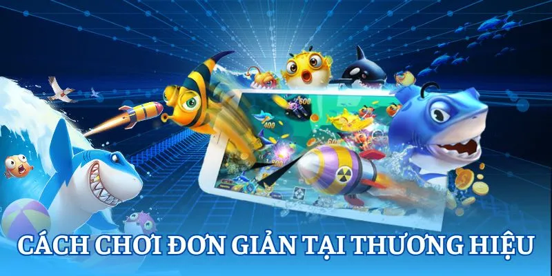 Cách chơi đơn giản tại thương hiệu