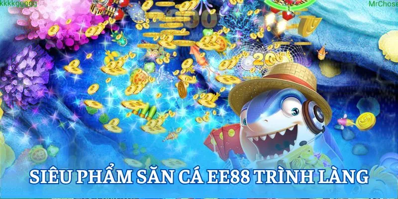 Siêu phẩm săn cá EE88 trình làng